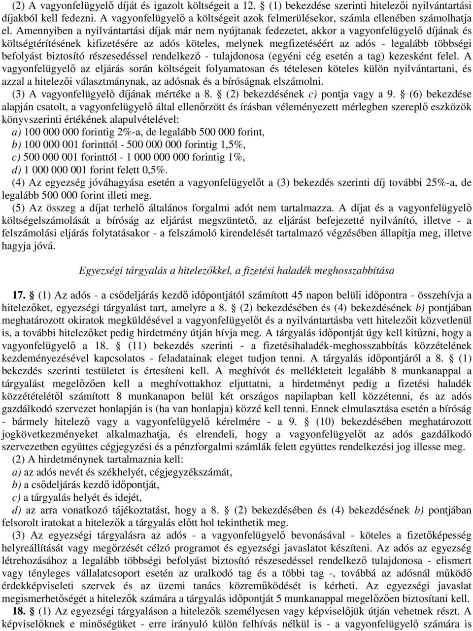 Amennyiben a nyilvántartási díjak már nem nyújtanak fedezetet, akkor a vagyonfelügyelı díjának és költségtérítésének kifizetésére az adós köteles, melynek megfizetéséért az adós - legalább többségi