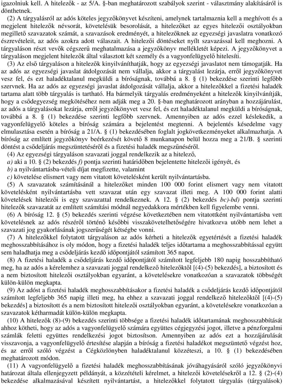 osztályokban megilletı szavazatok számát, a szavazások eredményét, a hitelezıknek az egyezségi javaslatra vonatkozó észrevételeit, az adós azokra adott válaszait.