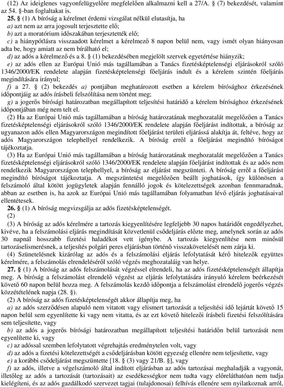 kérelmet a kérelmezı 8 napon belül nem, vagy ismét olyan hiányosan adta be, hogy amiatt az nem bírálható el; d) az adós a kérelmezı és a 8.