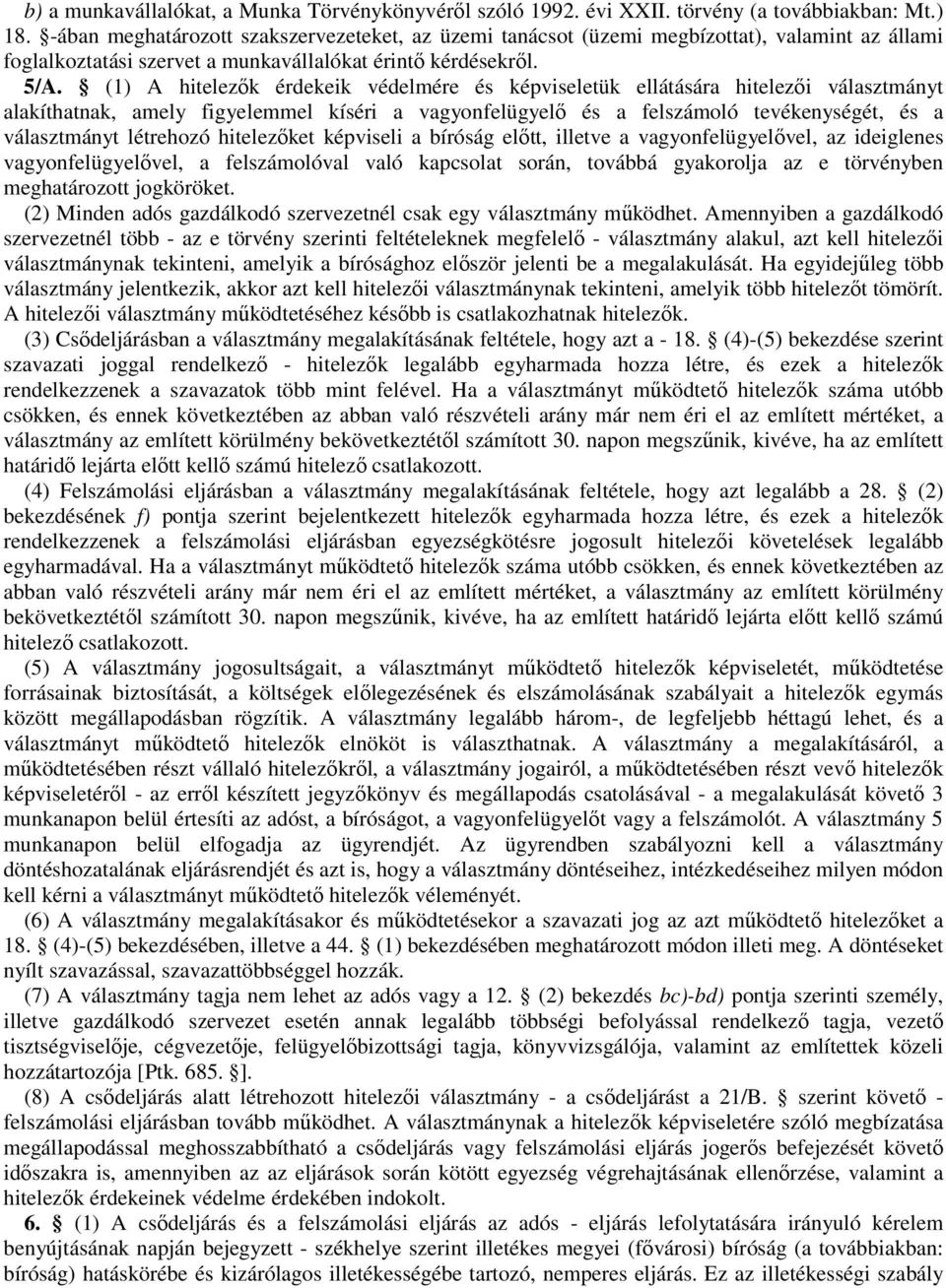 (1) A hitelezık érdekeik védelmére és képviseletük ellátására hitelezıi választmányt alakíthatnak, amely figyelemmel kíséri a vagyonfelügyelı és a felszámoló tevékenységét, és a választmányt