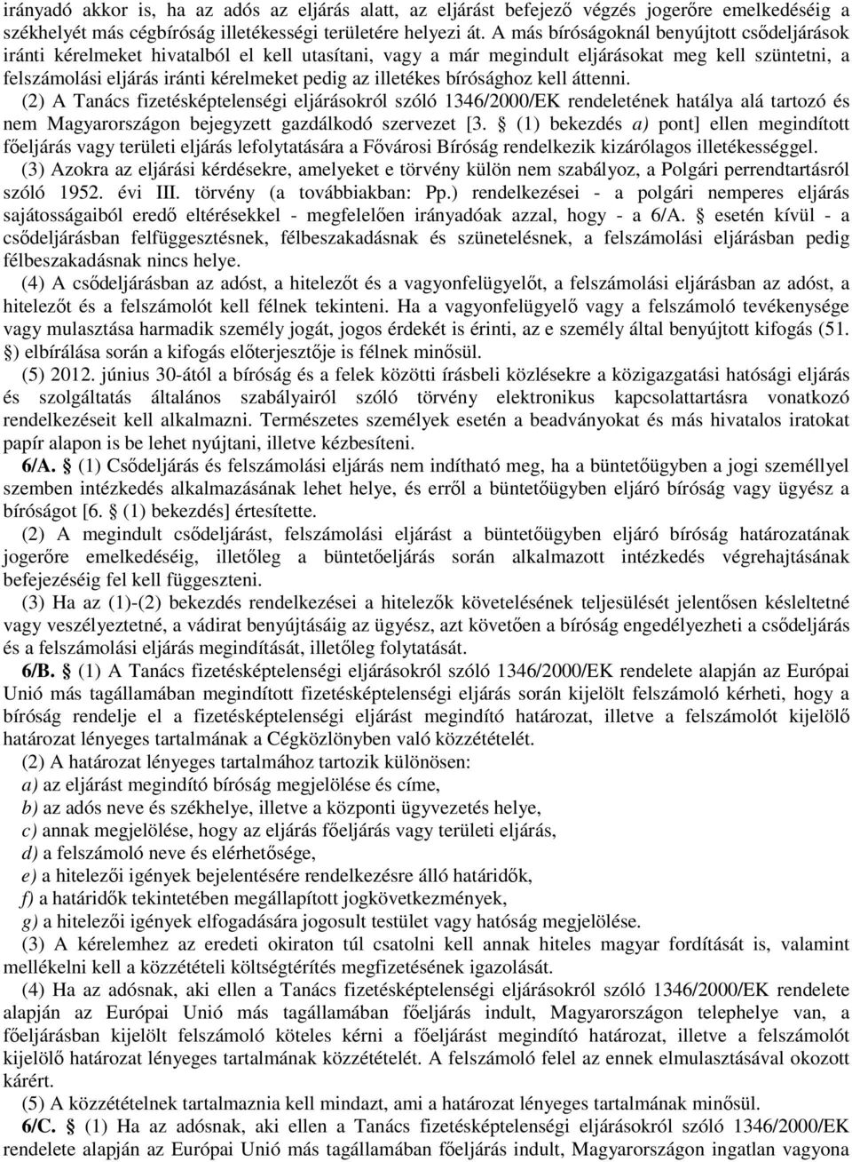 illetékes bírósághoz kell áttenni. (2) A Tanács fizetésképtelenségi eljárásokról szóló 1346/2000/EK rendeletének hatálya alá tartozó és nem Magyarországon bejegyzett gazdálkodó szervezet [3.