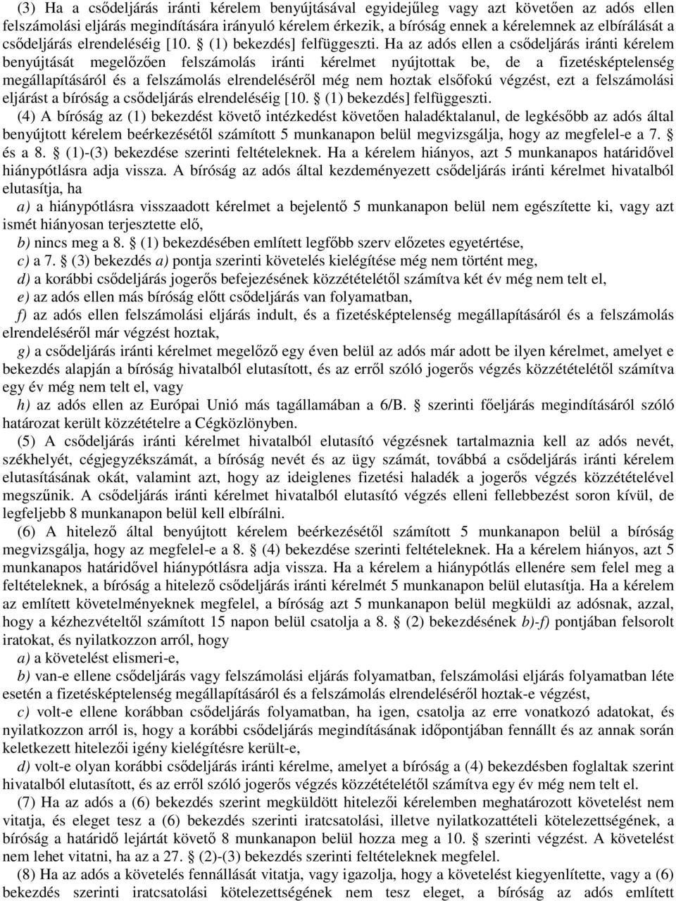 Ha az adós ellen a csıdeljárás iránti kérelem benyújtását megelızıen felszámolás iránti kérelmet nyújtottak be, de a fizetésképtelenség megállapításáról és a felszámolás elrendelésérıl még nem hoztak