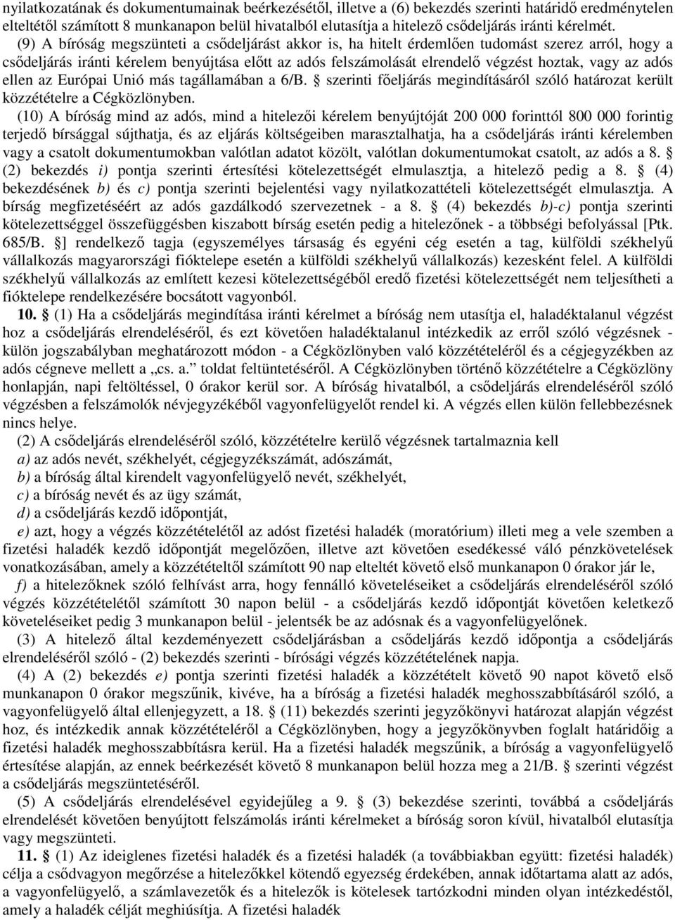 (9) A bíróság megszünteti a csıdeljárást akkor is, ha hitelt érdemlıen tudomást szerez arról, hogy a csıdeljárás iránti kérelem benyújtása elıtt az adós felszámolását elrendelı végzést hoztak, vagy