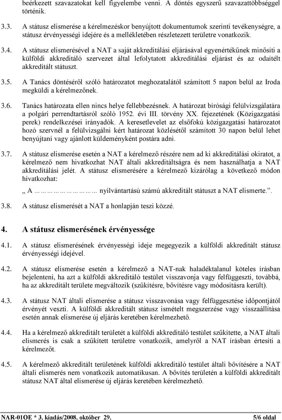 A státusz elismerésével a NAT a saját akkreditálási eljárásával egyenértékûnek minõsíti a külföldi akkreditáló szervezet által lefolytatott akkreditálási eljárást és az odaítélt akkreditált státuszt.