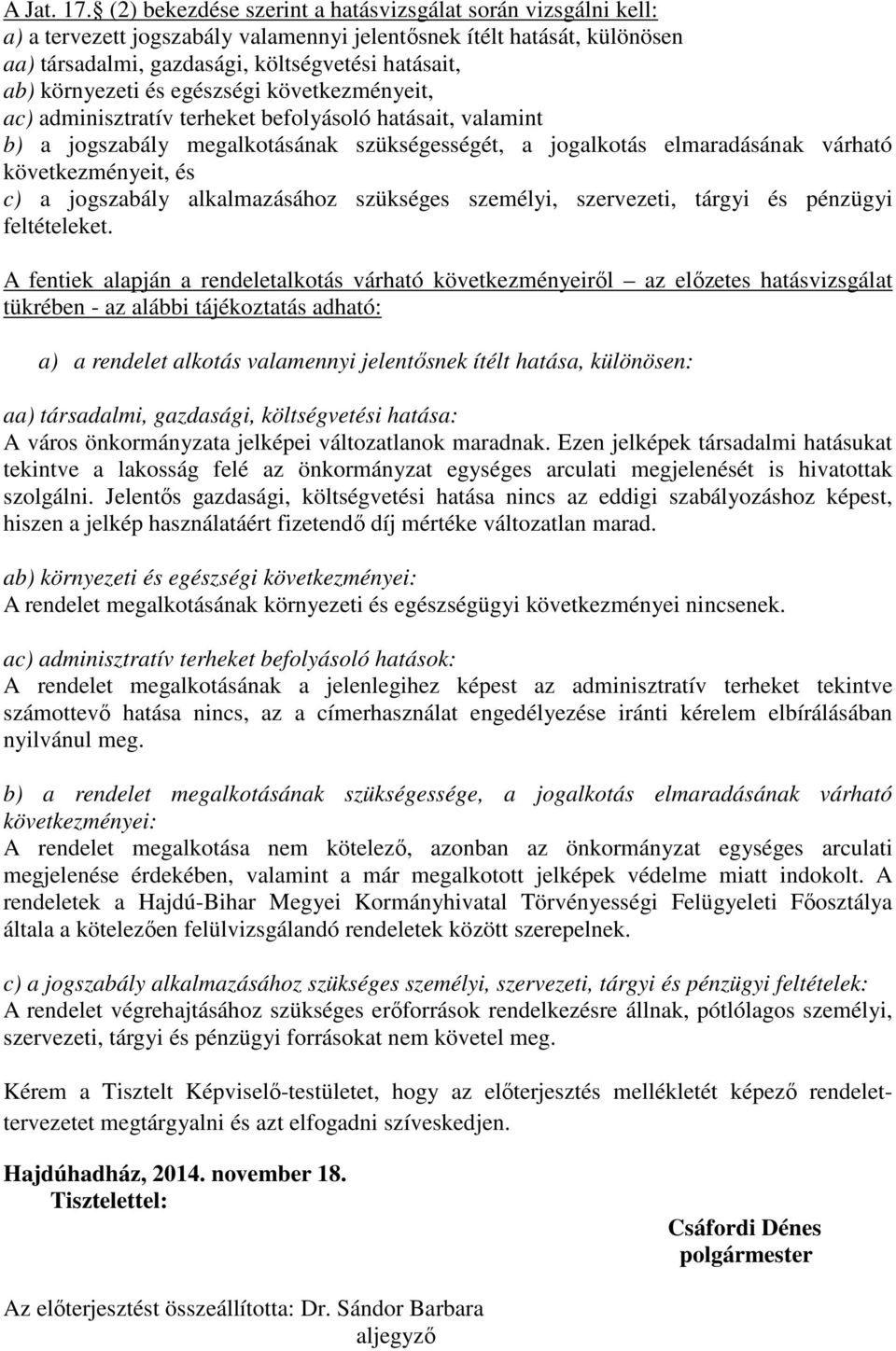 környezeti és egészségi következményeit, ac) adminisztratív terheket befolyásoló hatásait, valamint b) a jogszabály megalkotásának szükségességét, a jogalkotás elmaradásának várható következményeit,