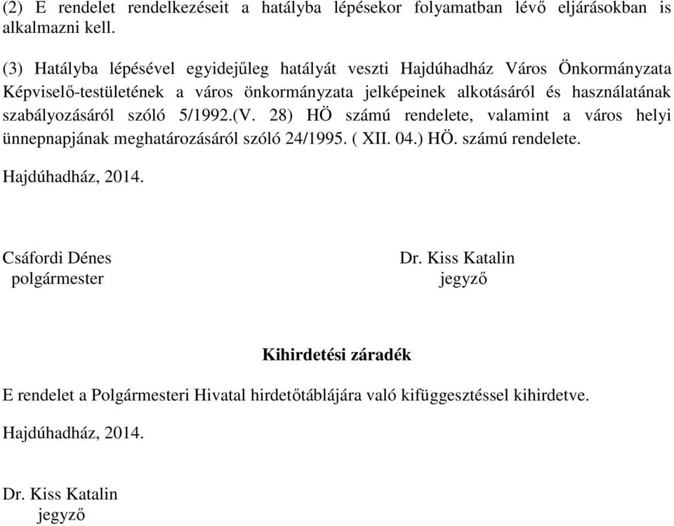 használatának szabályozásáról szóló 5/1992.(V. 28) HÖ számú rendelete, valamint a város helyi ünnepnapjának meghatározásáról szóló 24/1995. ( XII. 04.) HÖ. számú rendelete. Hajdúhadház, 2014.
