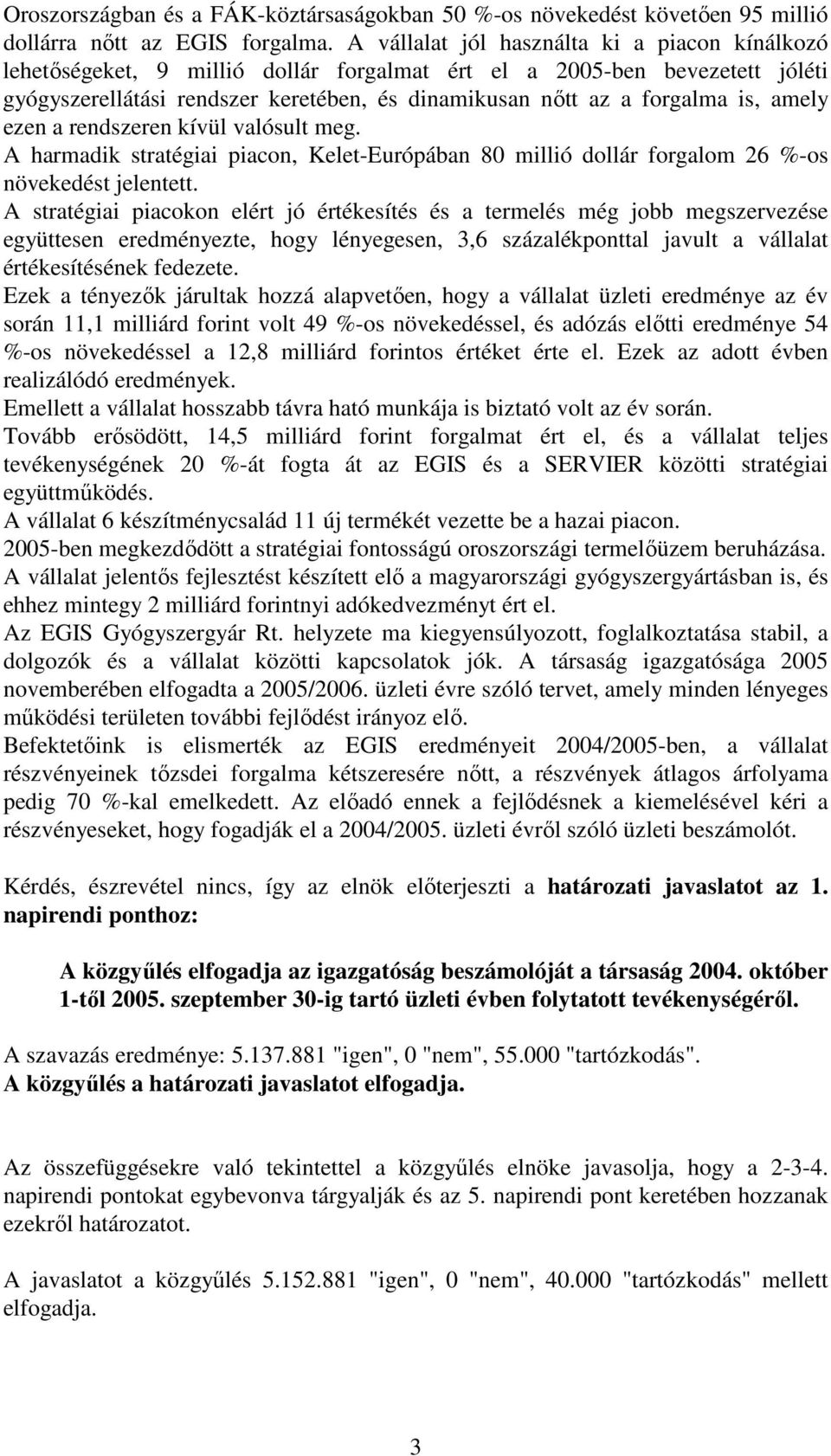 amely ezen a rendszeren kívül valósult meg. A harmadik stratégiai piacon, Kelet-Európában 80 millió dollár forgalom 26 %-os növekedést jelentett.