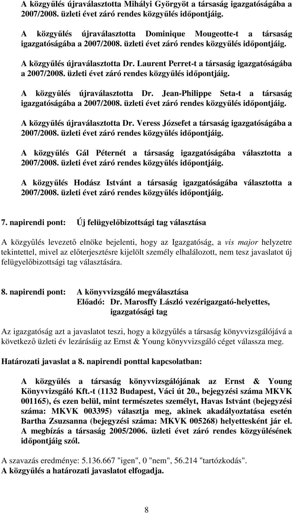 Laurent Perret-t a társaság igazgatóságába a 2007/2008. üzleti évet záró rendes közgyőlés idıpontjáig. A közgyőlés újraválasztotta Dr. Jean-Philippe Seta-t a társaság igazgatóságába a 2007/2008.