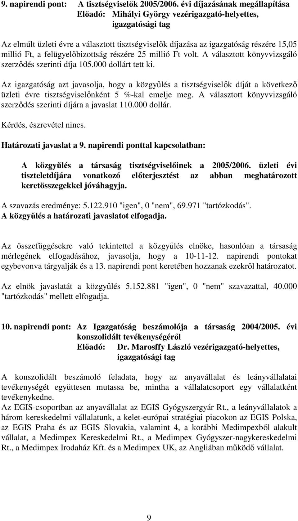 részére 25 millió Ft volt. A választott könyvvizsgáló szerzıdés szerinti díja 105.000 dollárt tett ki.