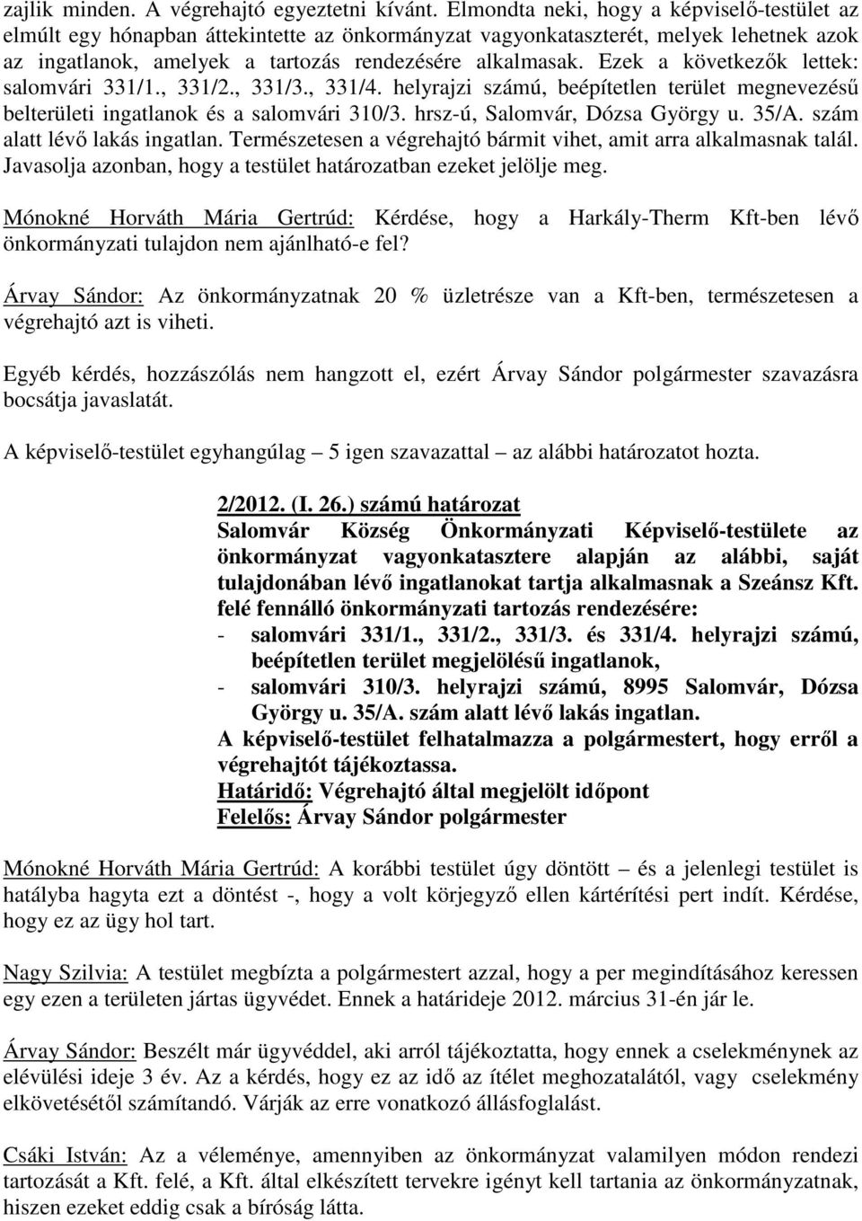 Ezek a következők lettek: salomvári 331/1., 331/2., 331/3., 331/4. helyrajzi számú, beépítetlen terület megnevezésű belterületi ingatlanok és a salomvári 310/3. hrsz-ú, Salomvár, Dózsa György u. 35/A.