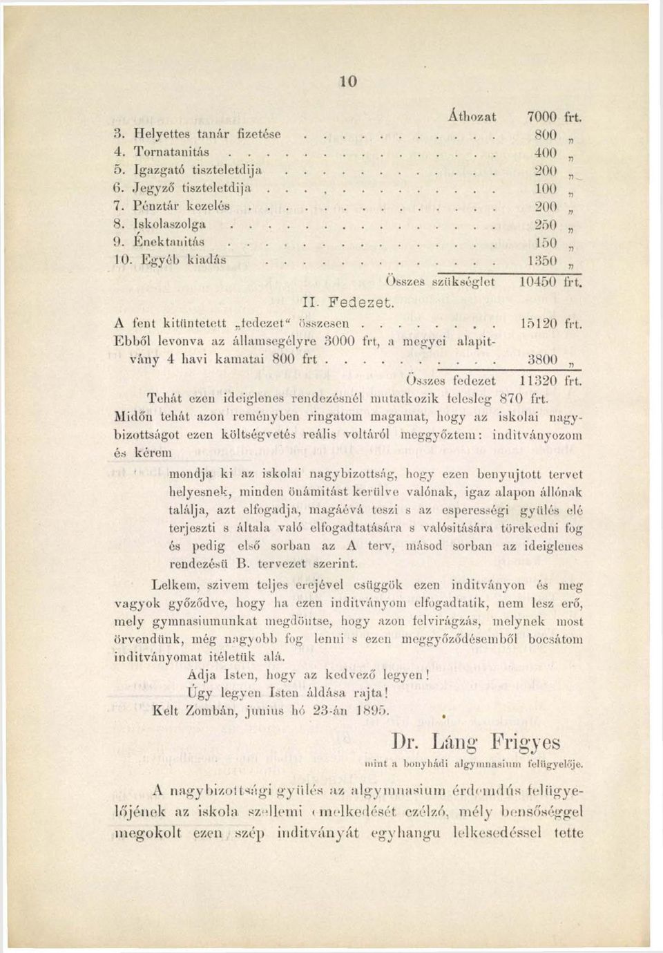 Ebből levonva az államsegélyre 3000 frt, a megyei alapítvány 4 liavi kamatai 800 f r t... 3800 Összes fedezet 11320 frt. Tehát ezen ideiglenes rendezésnél mutatkozik felesleg 870 frt.