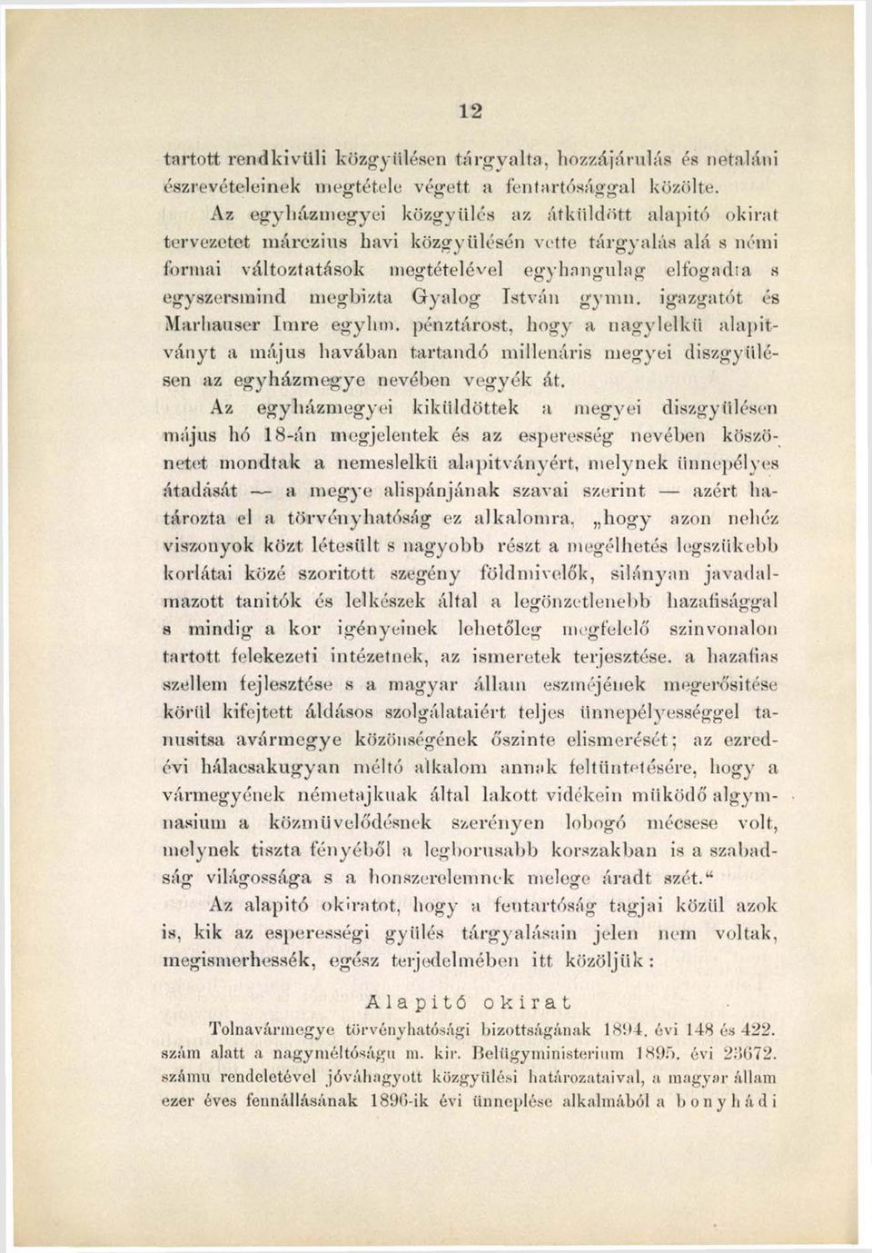 Gyalog István gymn. igazgatót és Marhauser Imre egylnn. pénztárost, hogy a nagylelkű alapítványt a május havában tartandó millenáris megyei diszgyülésen az egyházm egye nevében vegyék át.