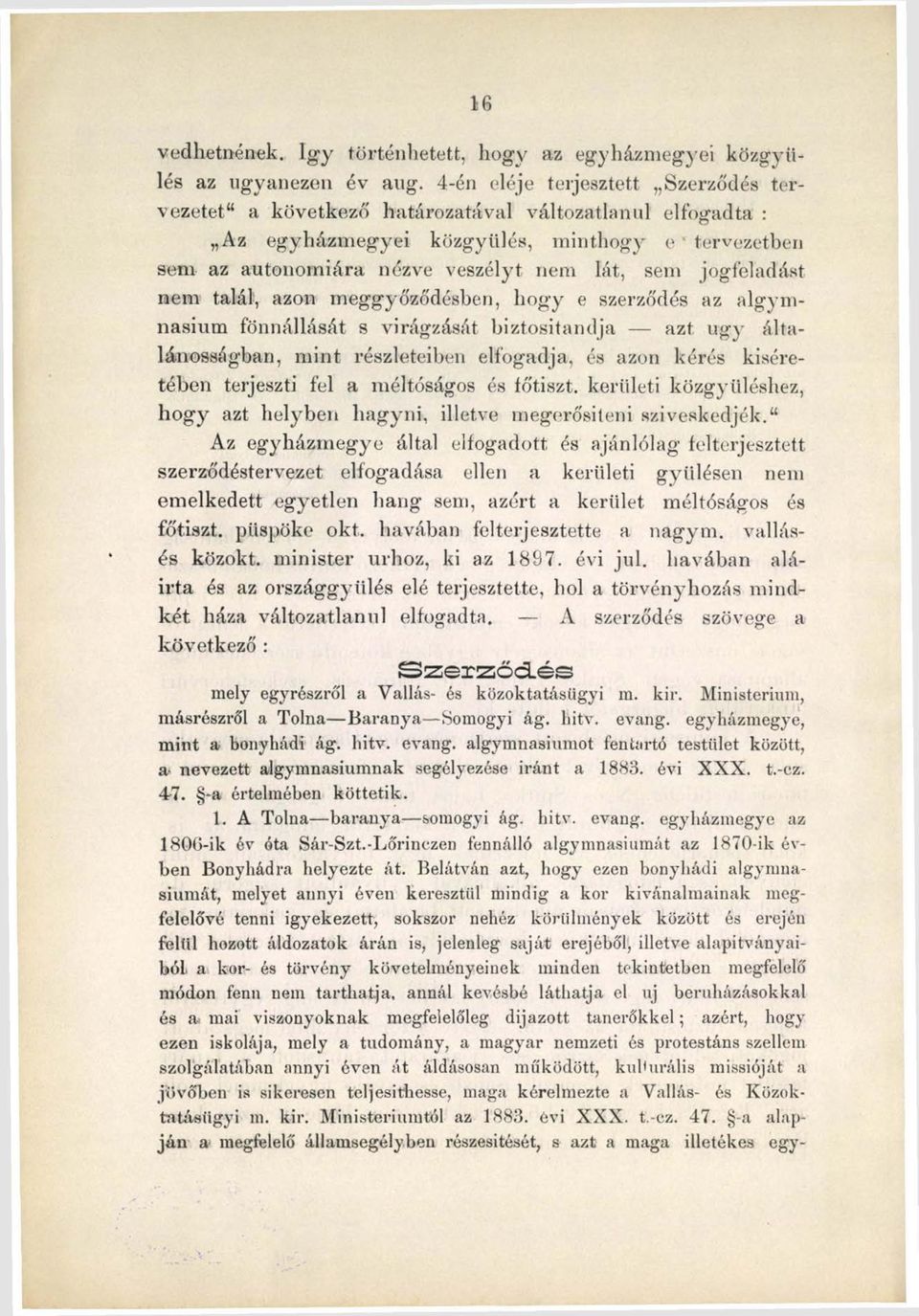jogfeladást nem talál, azon meggyőződésben, hogy e szerződés az algymnasium fönnállását s virágzását biztositandja azt úgy általánosságban, mint részleteiben elfogadja, és azon kérés kíséretében