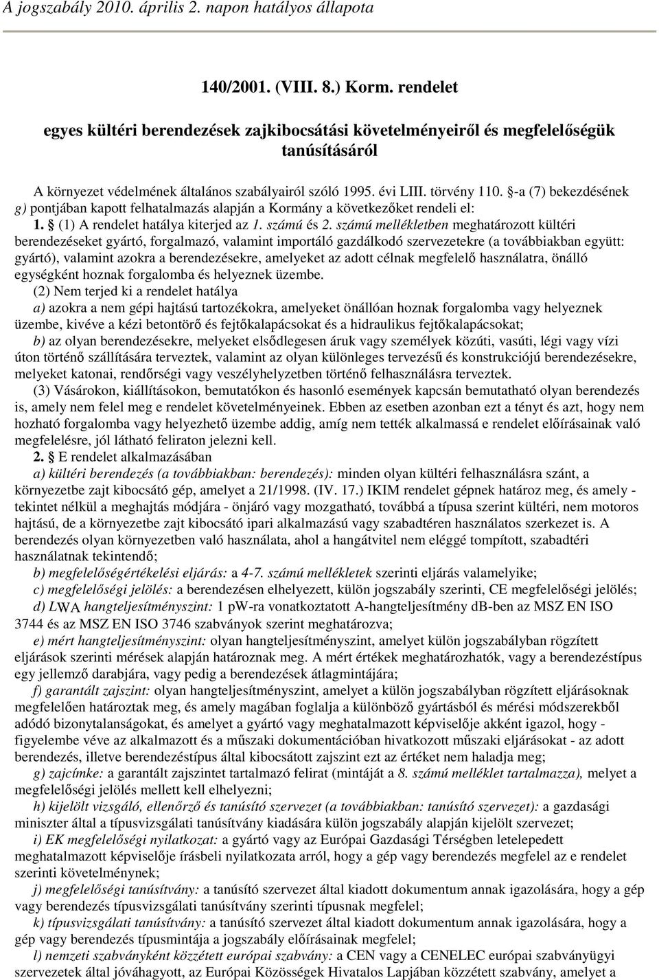 -a (7) bekezdésének g) pontjában kapott felhatalmazás alapján a Kormány a következıket rendeli el: 1. (1) A rendelet hatálya kiterjed az 1. számú és 2.