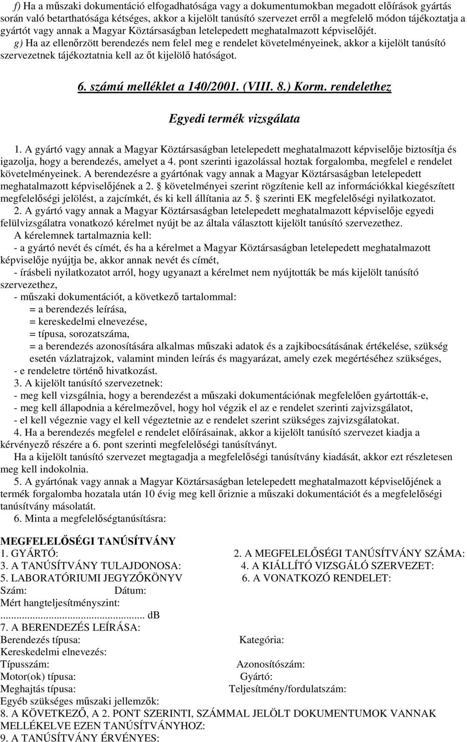 g) Ha az ellenırzött berendezés nem felel meg e rendelet követelményeinek, akkor a kijelölt tanúsító szervezetnek tájékoztatnia kell az ıt kijelölı hatóságot. 6. számú melléklet a 140/2001. (VIII. 8.