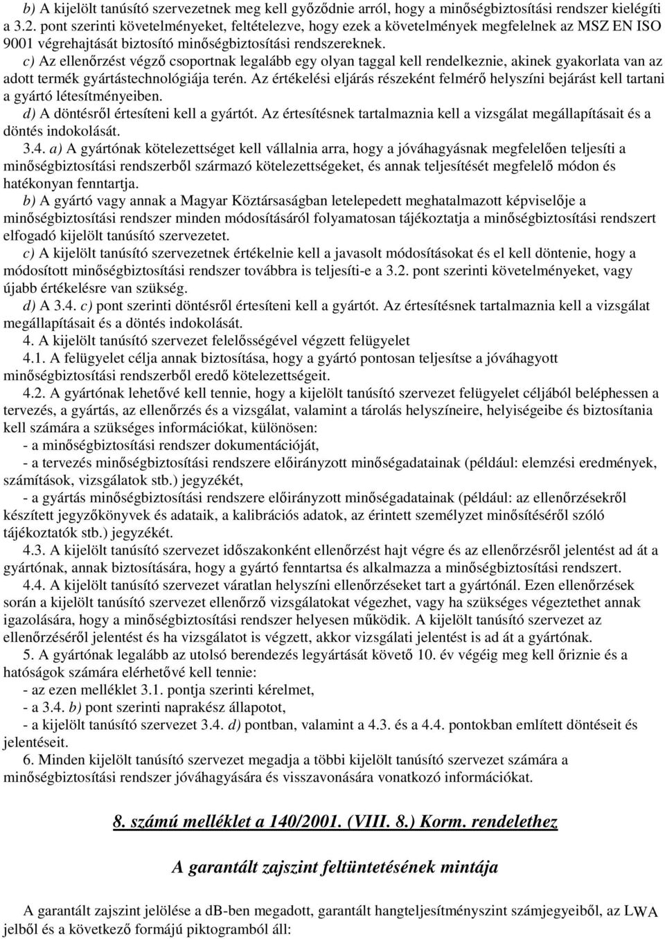 c) Az ellenırzést végzı csoportnak legalább egy olyan taggal kell rendelkeznie, akinek gyakorlata van az adott termék gyártástechnológiája terén.