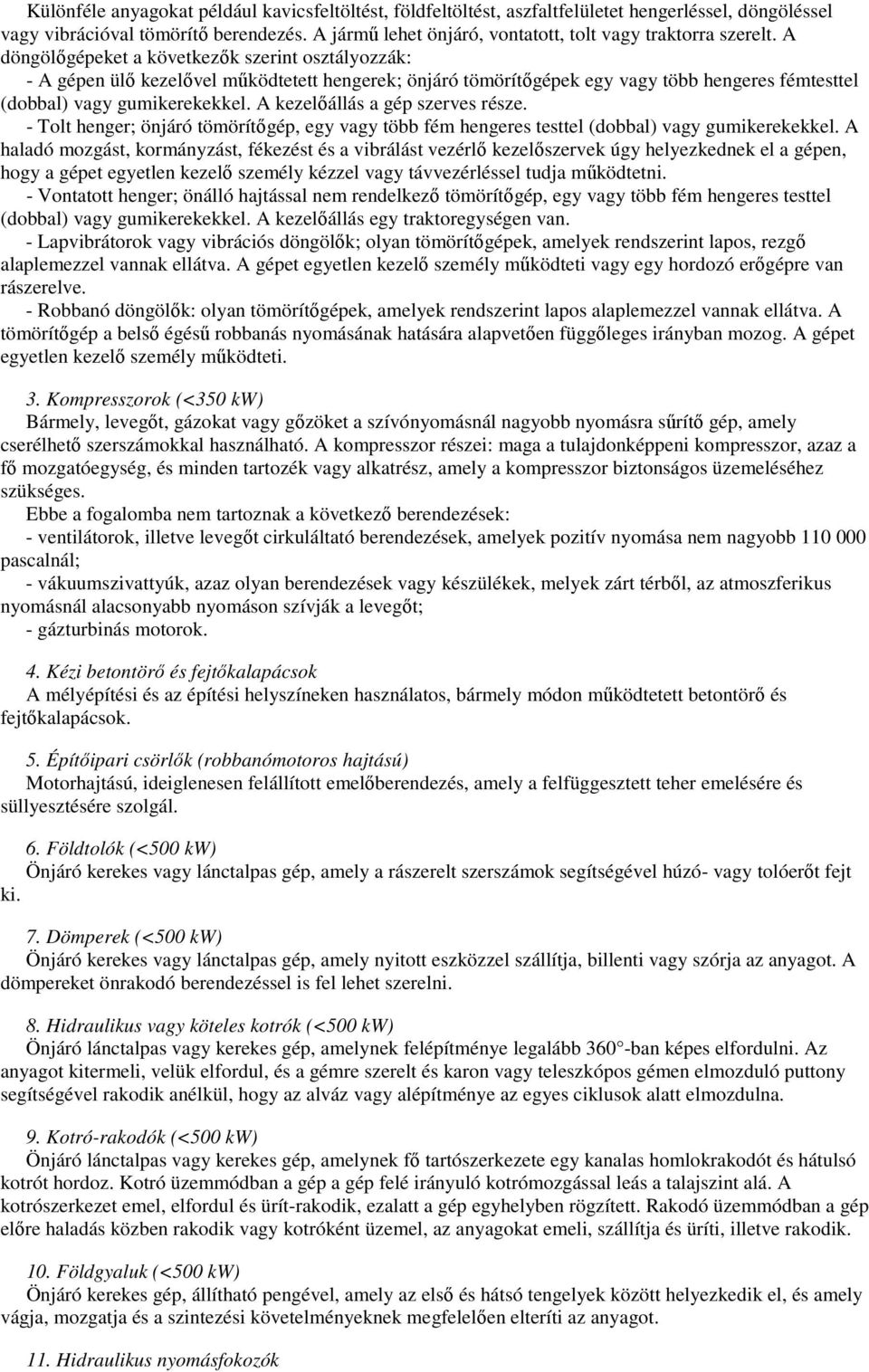 A döngölıgépeket a következık szerint osztályozzák: - A gépen ülı kezelıvel mőködtetett hengerek; önjáró tömörítıgépek egy vagy több hengeres fémtesttel (dobbal) vagy gumikerekekkel.