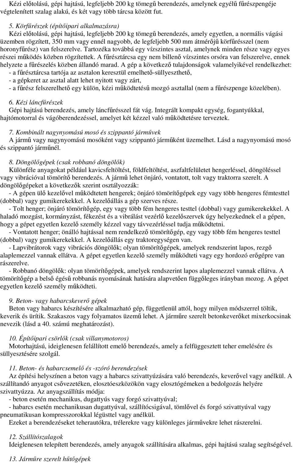 500 mm átmérıjő körfőrésszel (nem horonyfőrész) van felszerelve. Tartozéka továbbá egy vízszintes asztal, amelynek minden része vagy egyes részei mőködés közben rögzítettek.