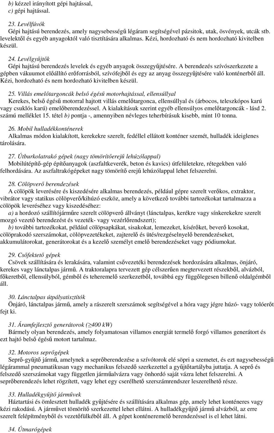 A berendezés szívószerkezete a gépben vákuumot elıállító erıforrásból, szívófejbıl és egy az anyag összegyőjtésére való konténerbıl áll. Kézi, hordozható és nem hordozható kivitelben készül. 25.