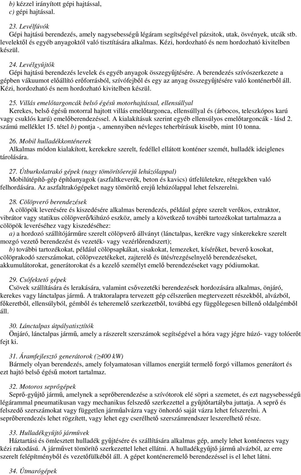 A berendezés szívószerkezete a gépben vákuumot elıállító erıforrásból, szívófejbıl és egy az anyag összegyőjtésére való konténerbıl áll. Kézi, hordozható és nem hordozható kivitelben készül. 25.