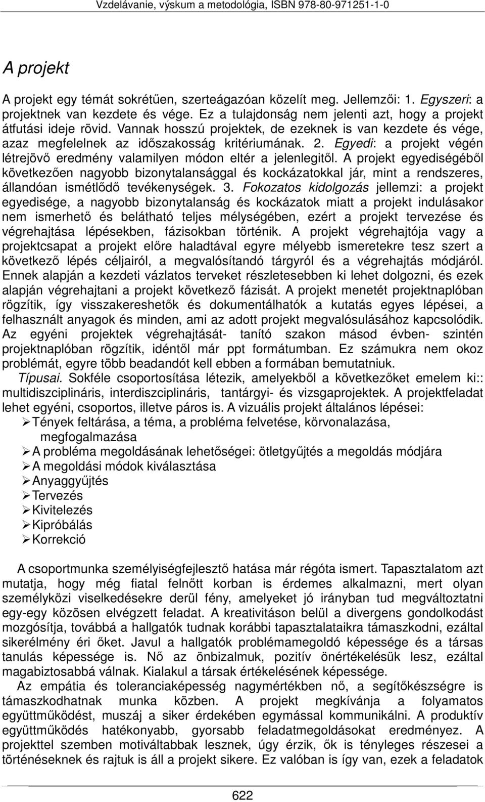 A projekt egyediségéből következően nagyobb bizonytalansággal és kockázatokkal jár, mint a rendszeres, állandóan ismétlődő tevékenységek. 3.