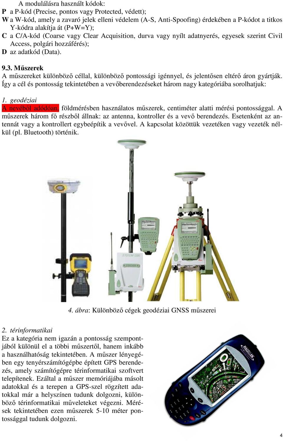 Mőszerek A mőszereket különbözı céllal, különbözı pontossági igénnyel, és jelentısen eltérı áron gyártják.