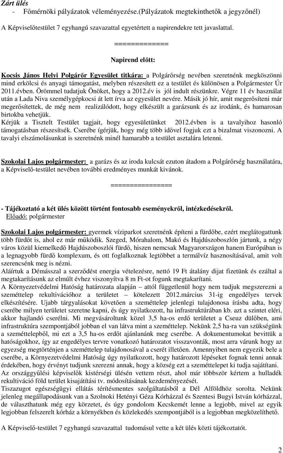 különösen a Polgármester Úr 2011.évben. Örömmel tudatjuk Önöket, hogy a 2012.év is jól indult részünkre. Végre 11 év használat után a Lada Niva személygépkocsi át lett írva az egyesület nevére.