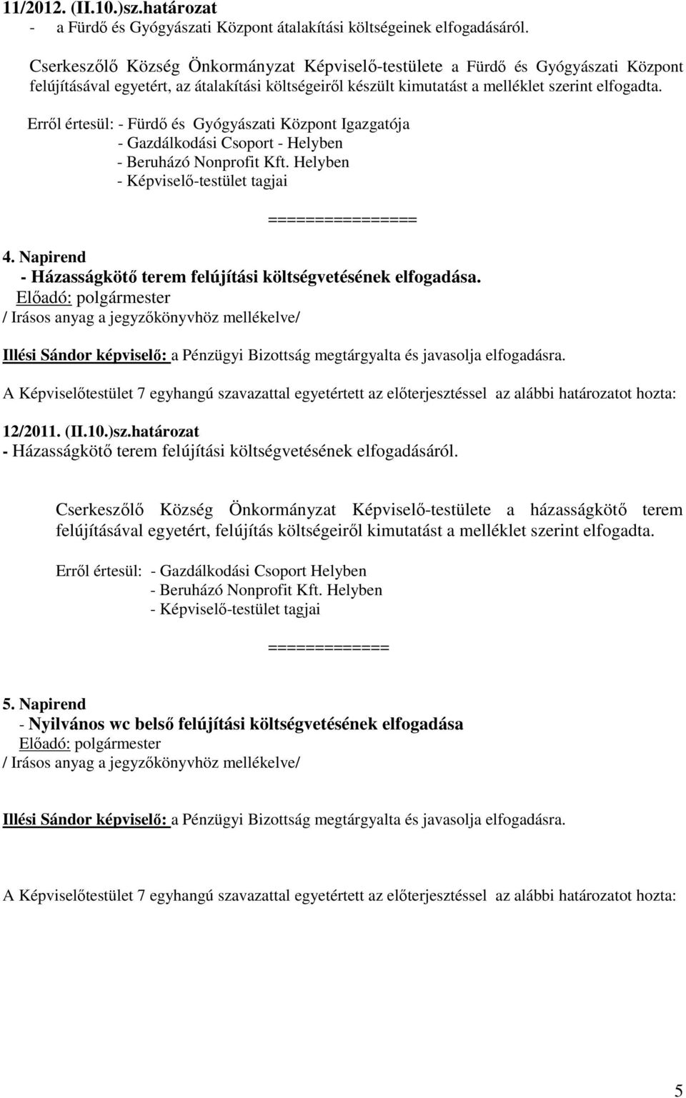 Erről értesül: - Fürdő és Gyógyászati Központ Igazgatója - Gazdálkodási Csoport - Helyben - Beruházó Nonprofit Kft. Helyben ================ 4.