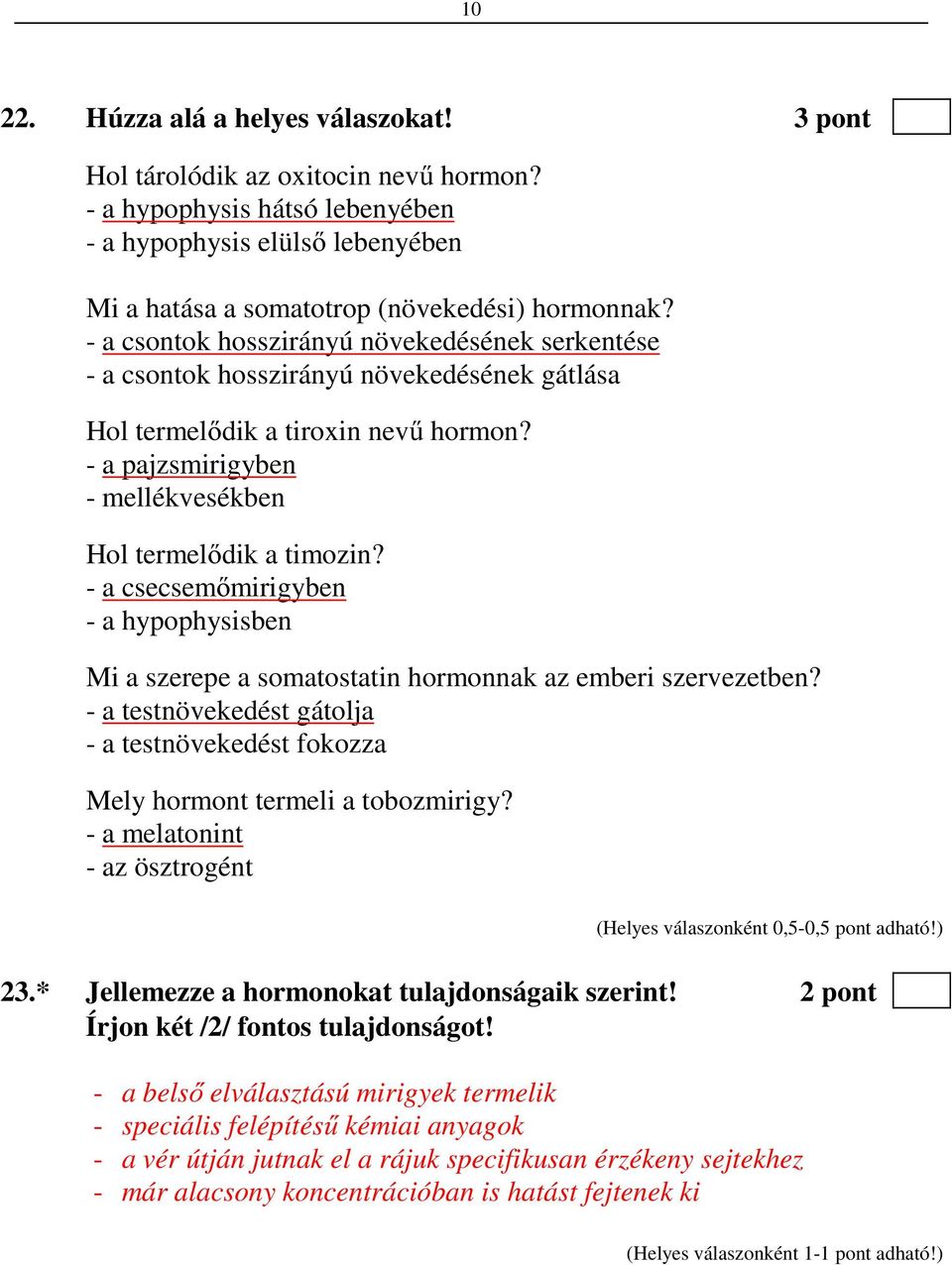 - a csecsemőmirigyben - a hypophysisben Mi a szerepe a somatostatin hormonnak az emberi szervezetben? - a testnövekedést gátolja - a testnövekedést fokozza Mely hormont termeli a tobozmirigy?