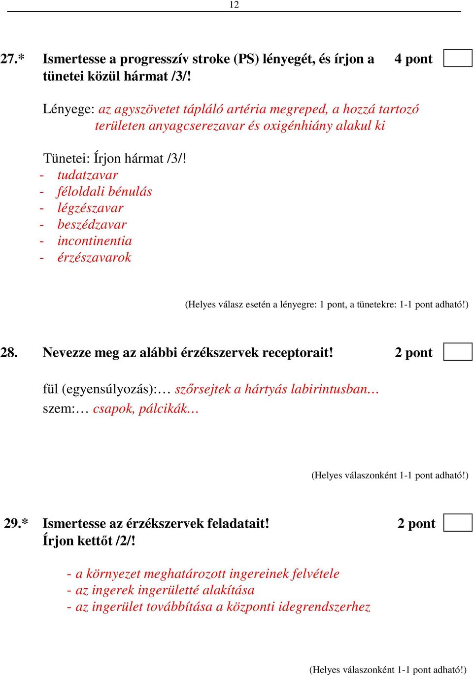 - tudatzavar - féloldali bénulás - légzészavar - beszédzavar - incontinentia - érzészavarok (Helyes válasz esetén a lényegre: 1 pont, a tünetekre: 1-1 pont adható!) 28.