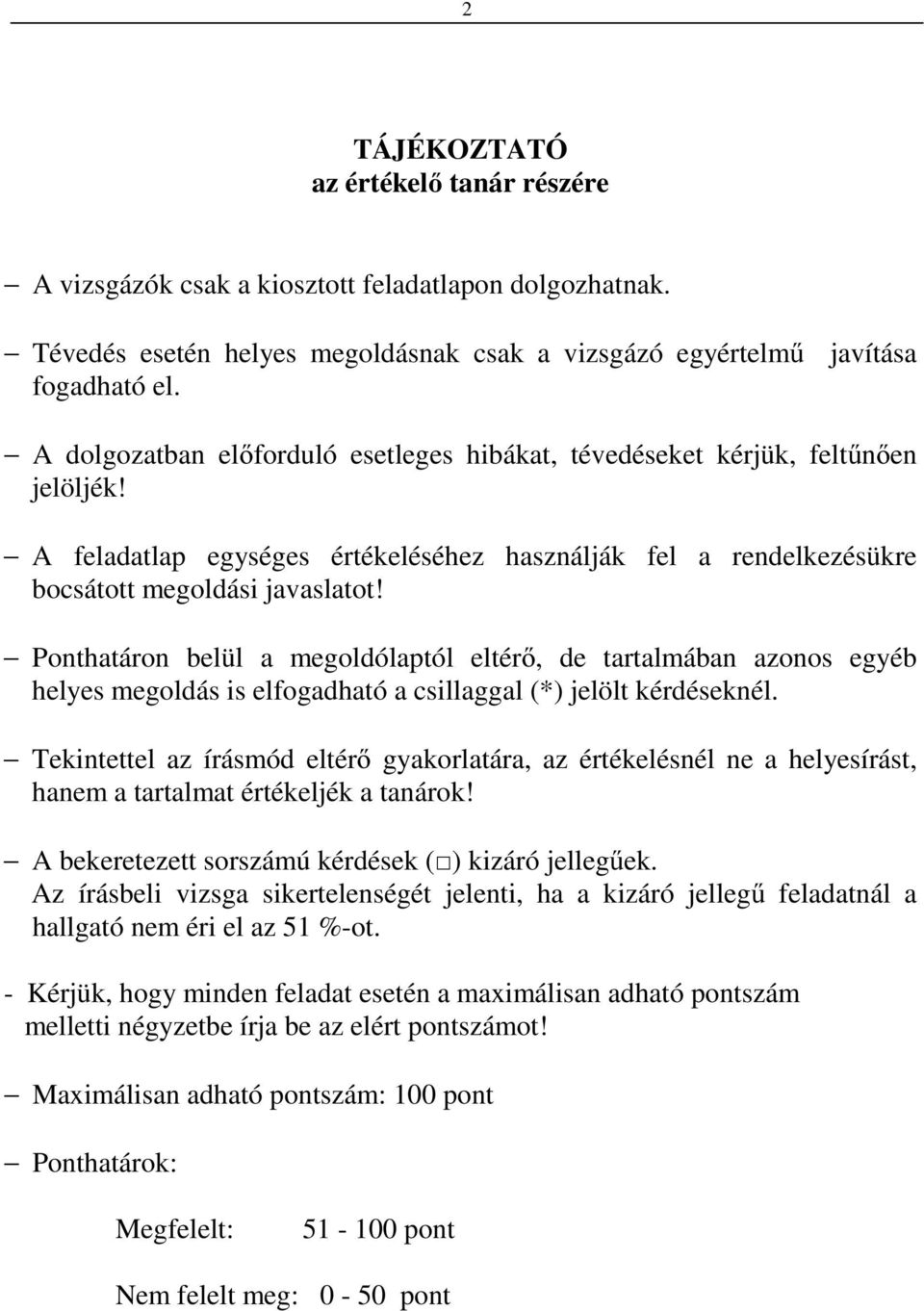 Ponthatáron belül a megoldólaptól eltérő, de tartalmában azonos egyéb helyes megoldás is elfogadható a csillaggal (*) jelölt kérdéseknél.