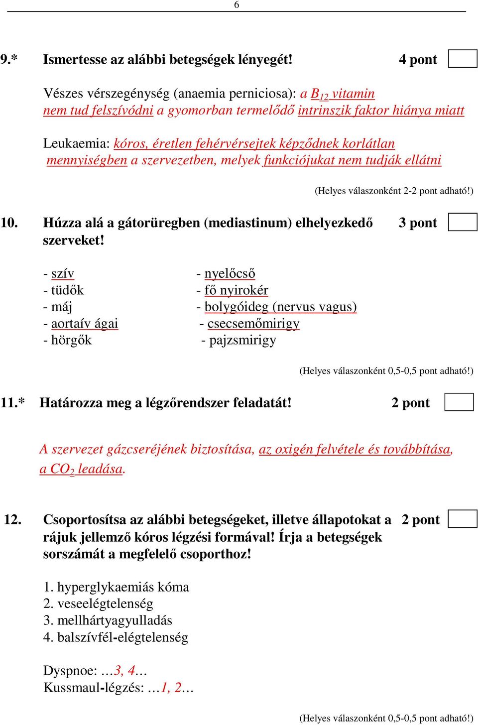 mennyiségben a szervezetben, melyek funkciójukat nem tudják ellátni (Helyes válaszonként 2-2 pont adható!) 10. Húzza alá a gátorüregben (mediastinum) elhelyezkedő 3 pont szerveket!