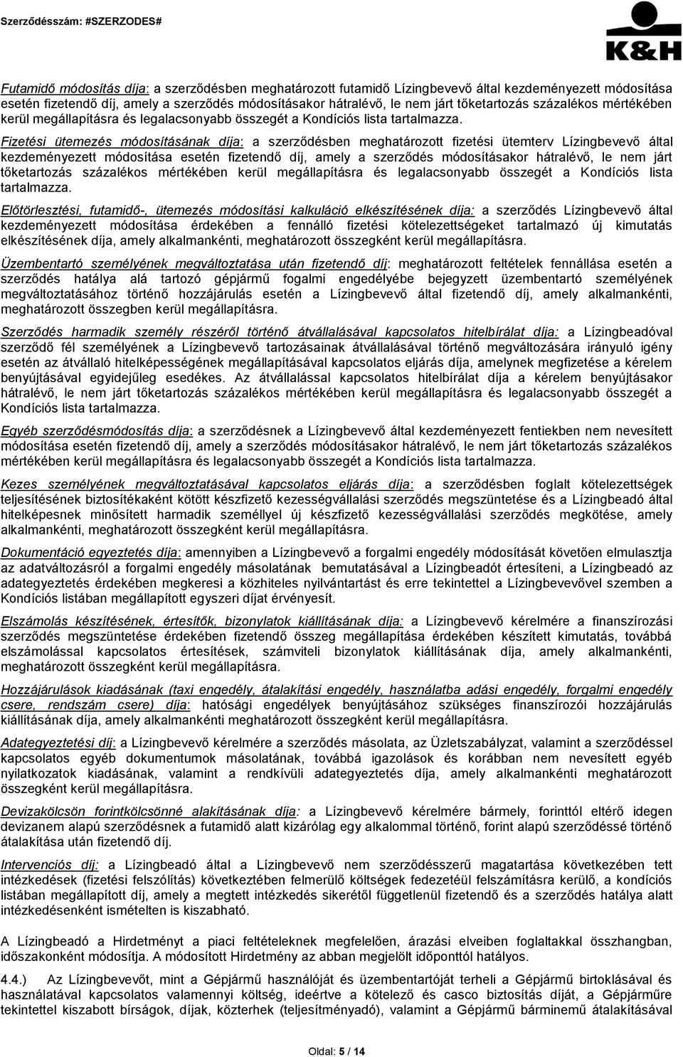 Fizetési ütemezés módosításának díja: a szerződésben meghatározott fizetési ütemterv Lízingbevevő által kezdeményezett módosítása esetén fizetendő díj, amely a szerződés módosításakor hátralévő, le