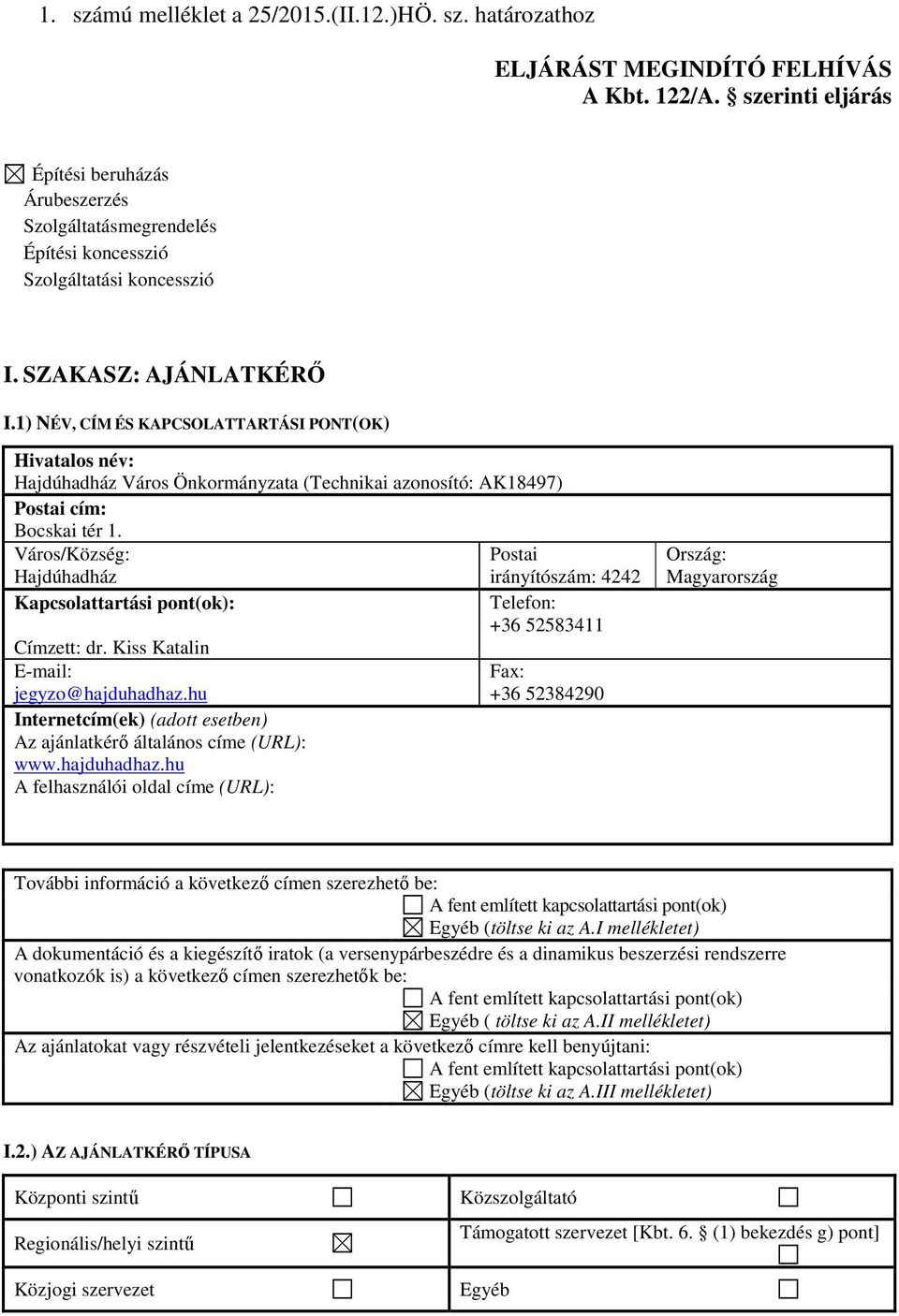 1) NÉV, CÍM ÉS KAPCSOLATTARTÁSI PONT(OK) Hivatalos név: Hajdúhadház Város Önkormányzata (Technikai azonosító: AK18497) Postai cím: Bocskai tér 1.