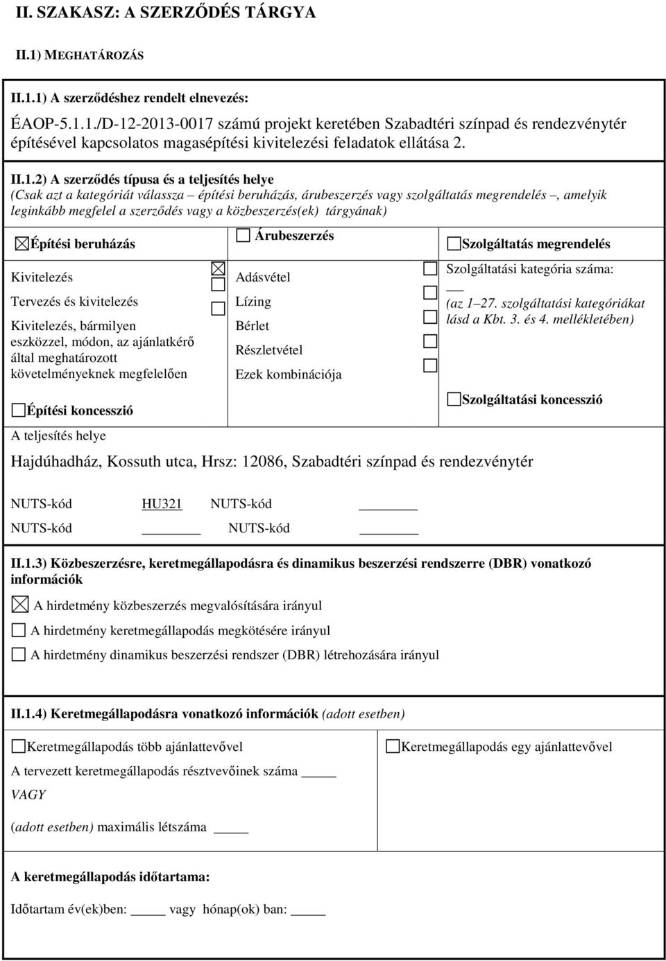 közbeszerzés(ek) tárgyának) Építési beruházás Kivitelezés Tervezés és kivitelezés Kivitelezés, bármilyen eszközzel, módon, az ajánlatkérő által meghatározott követelményeknek megfelelően Építési