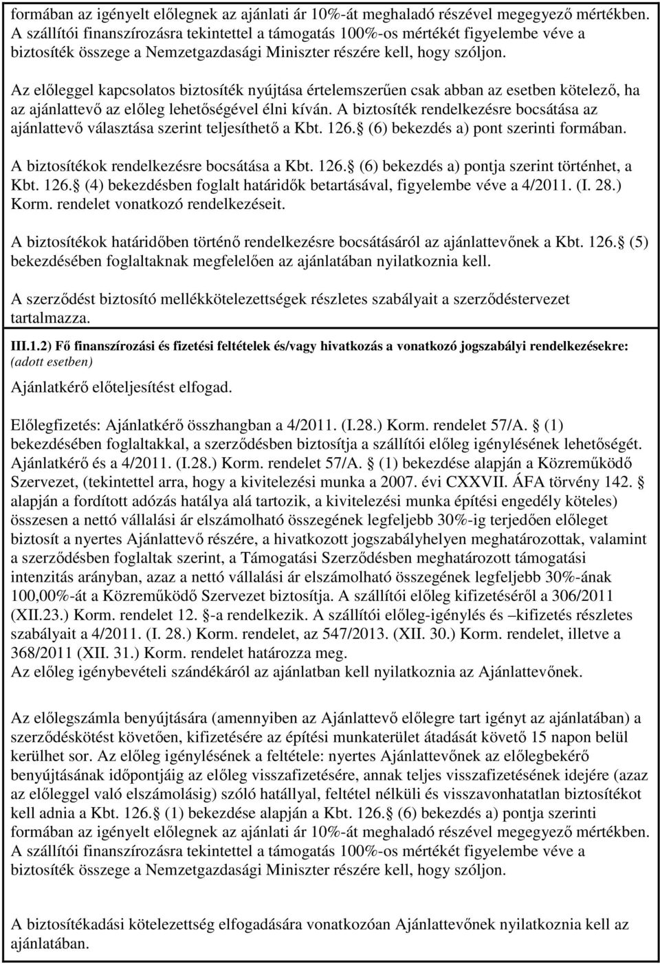 Az előleggel kapcsolatos biztosíték nyújtása értelemszerűen csak abban az esetben kötelező, ha az ajánlattevő az előleg lehetőségével élni kíván.