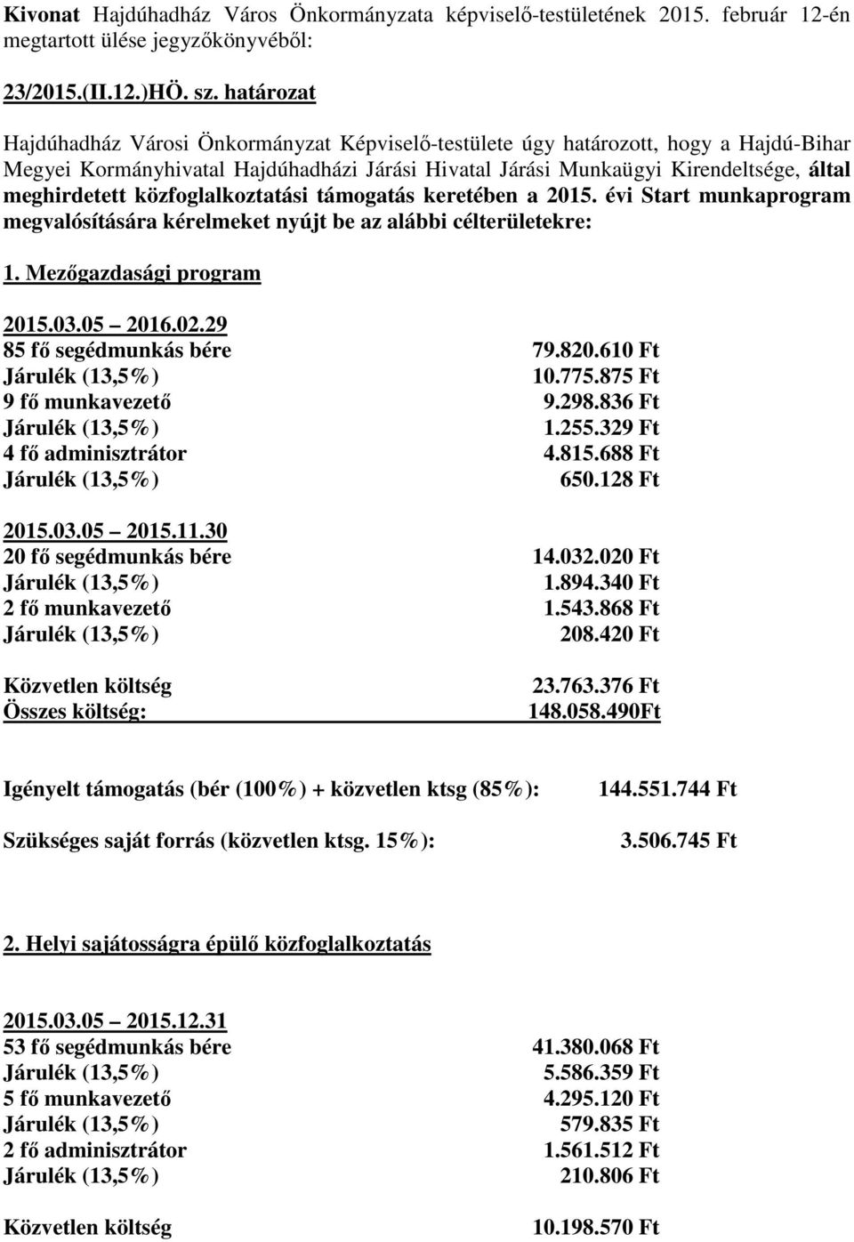 közfoglalkoztatási támogatás keretében a 2015. évi Start munkaprogram megvalósítására kérelmeket nyújt be az alábbi célterületekre: 1. Mezőgazdasági program 2015.03.05 2016.02.