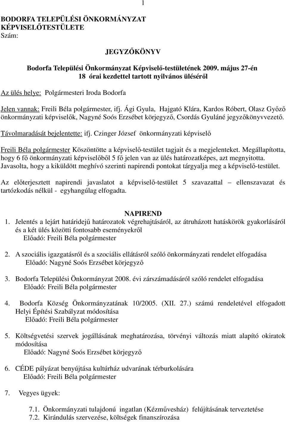 Ági Gyula, Hajgató Klára, Kardos Róbert, Olasz Győző önkormányzati képviselők, Nagyné Soós Erzsébet körjegyző, Csordás Gyuláné jegyzőkönyvvezető. Távolmaradását bejelentette: ifj.