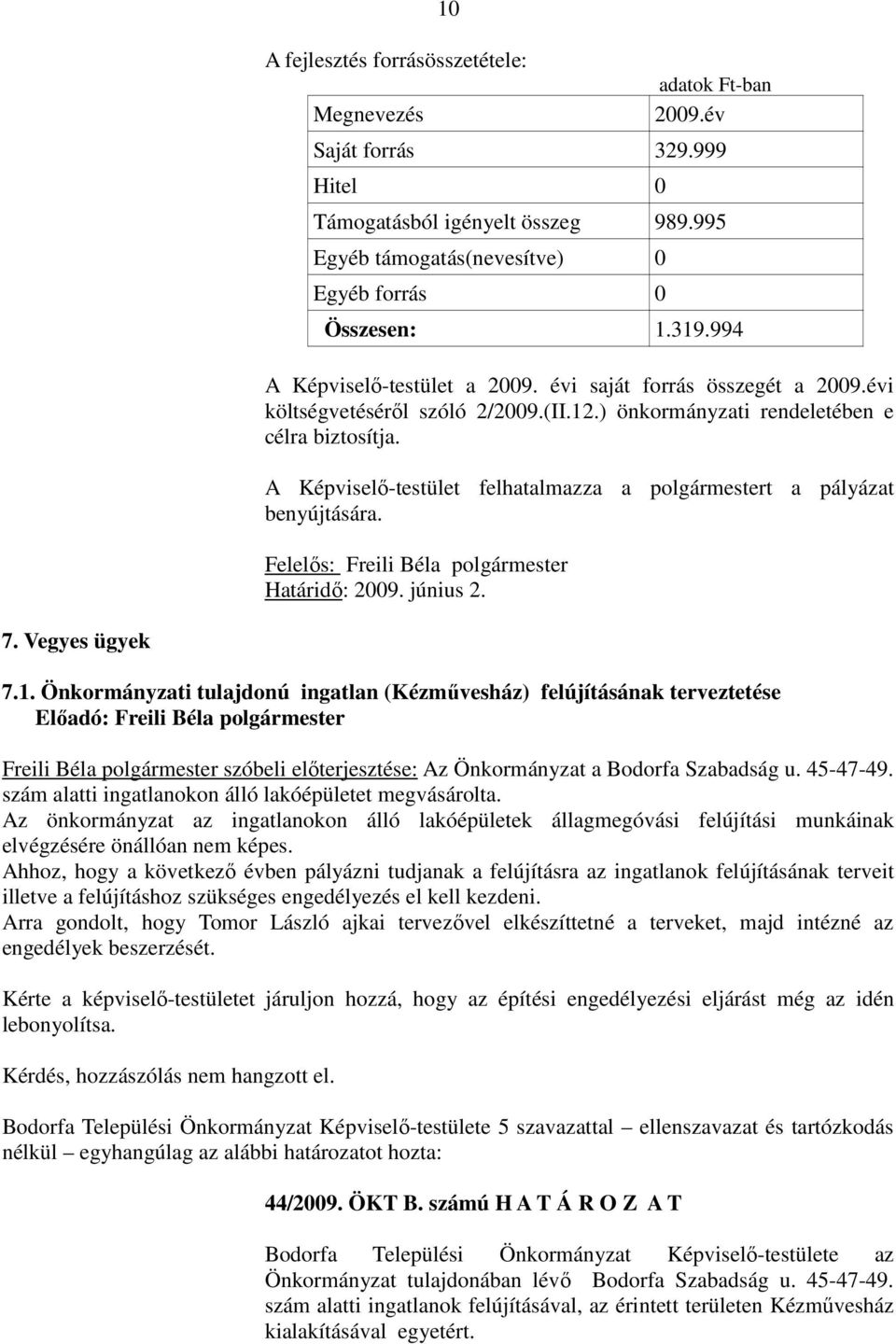 A Képviselő-testület felhatalmazza a polgármestert a pályázat benyújtására. Felelős: Freili Béla polgármester Határidő: 2009. június 2. 7. Vegyes ügyek 7.1.