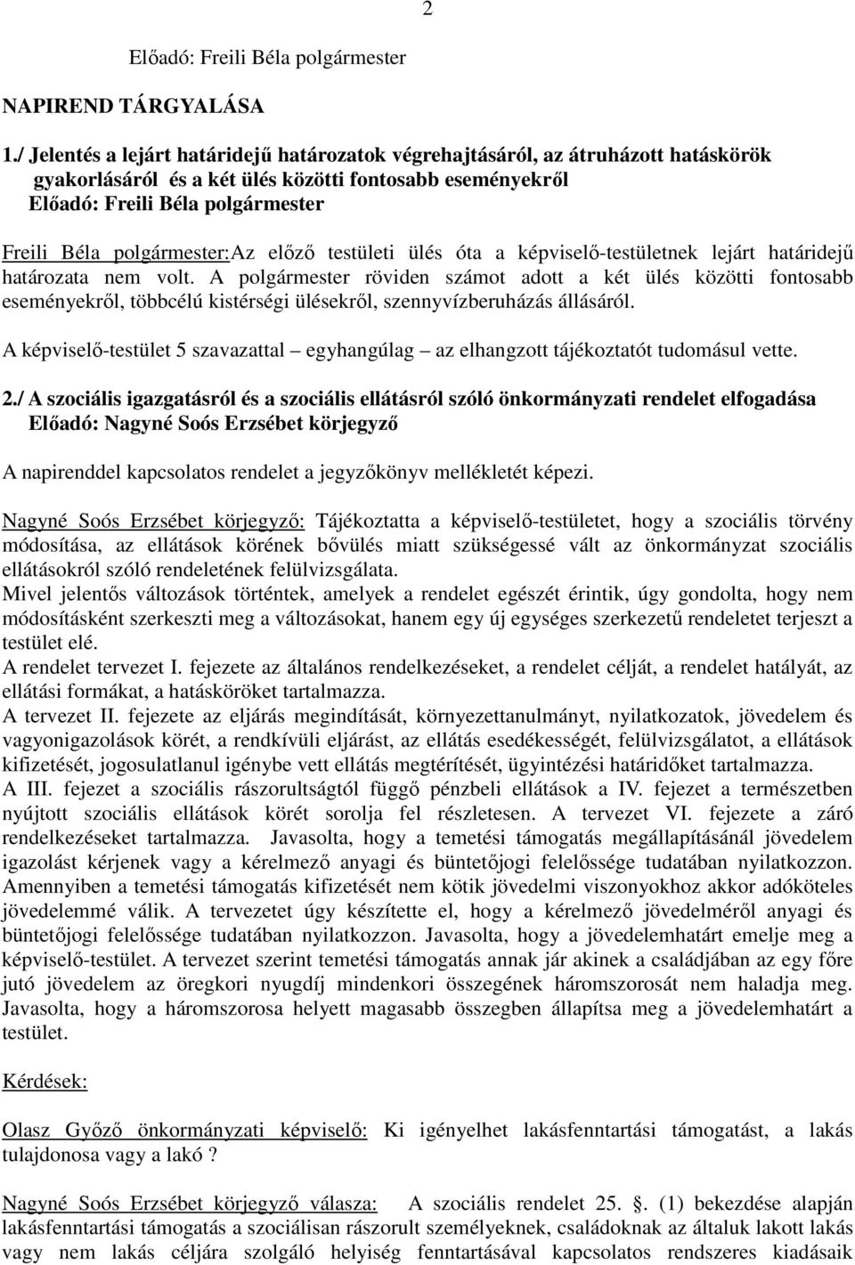 képviselő-testületnek lejárt határidejű határozata nem volt. A polgármester röviden számot adott a két ülés közötti fontosabb eseményekről, többcélú kistérségi ülésekről, szennyvízberuházás állásáról.