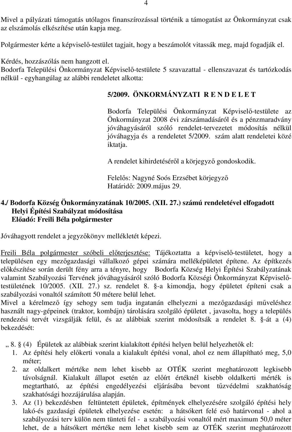 Bodorfa Települési Önkormányzat Képviselő-testülete 5 szavazattal - ellenszavazat és tartózkodás nélkül - egyhangúlag az alábbi rendeletet alkotta: 5/2009.