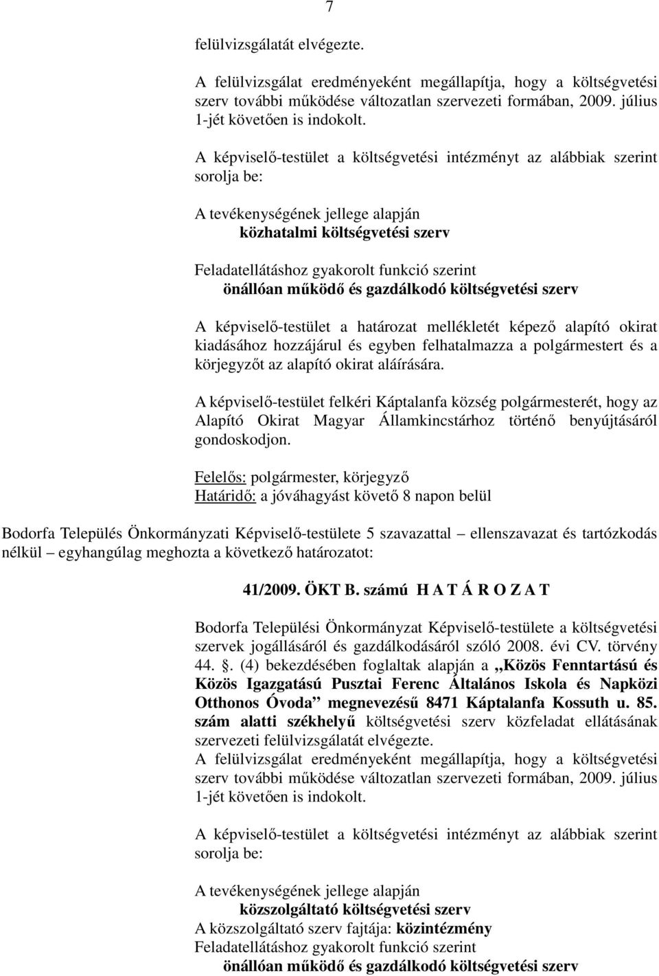 működő és gazdálkodó költségvetési szerv A képviselő-testület a határozat mellékletét képező alapító okirat kiadásához hozzájárul és egyben felhatalmazza a polgármestert és a körjegyzőt az alapító