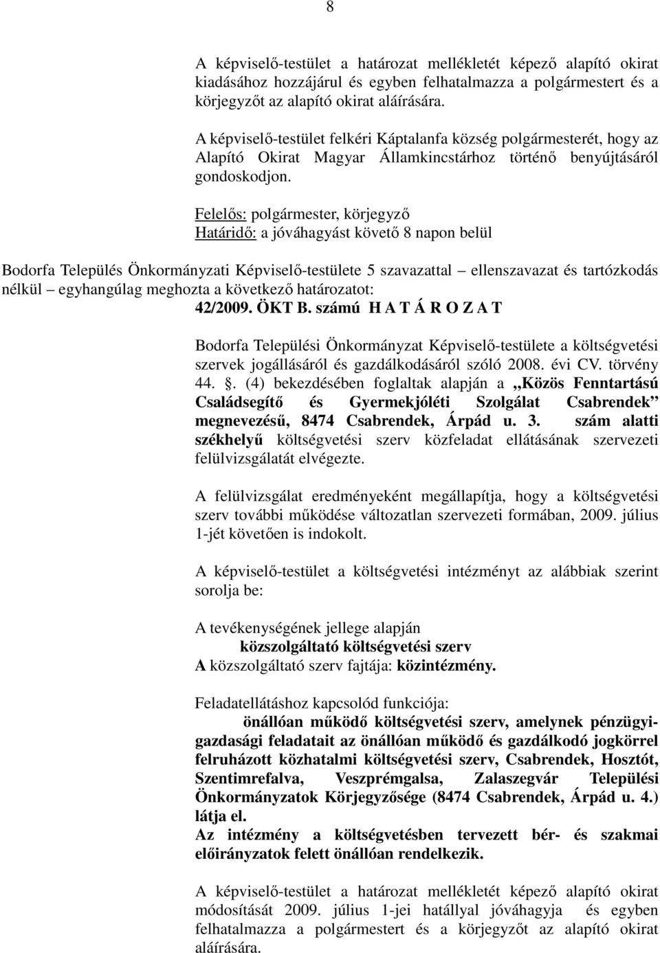 Felelős: polgármester, körjegyző Határidő: a jóváhagyást követő 8 napon belül Bodorfa Település Önkormányzati Képviselő-testülete 5 szavazattal ellenszavazat és tartózkodás nélkül egyhangúlag