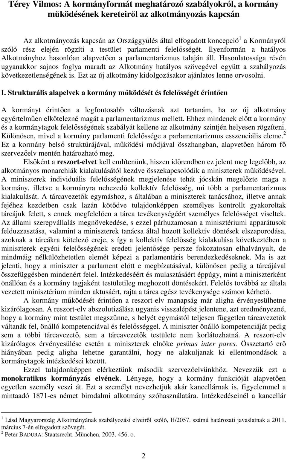 Hasonlatossága révén ugyanakkor sajnos foglya maradt az Alkotmány hatályos szövegével együtt a szabályozás következetlenségének is. Ezt az új alkotmány kidolgozásakor ajánlatos lenne orvosolni. I.