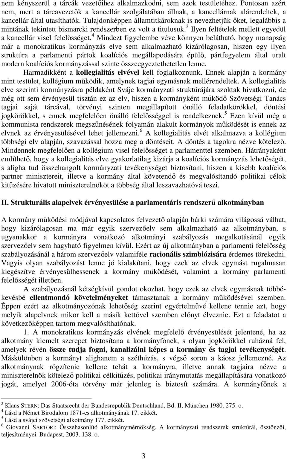 Tulajdonképpen államtitkároknak is nevezhetjük őket, legalábbis a mintának tekintett bismarcki rendszerben ez volt a titulusuk. 3 Ilyen feltételek mellett egyedül a kancellár visel felelősséget.