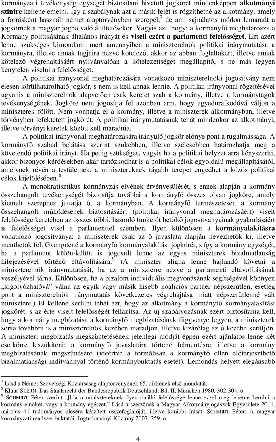 átültetésekor. Vagyis azt, hogy: a kormányfő meghatározza a Kormány politikájának általános irányát és viseli ezért a parlamenti felelősséget.