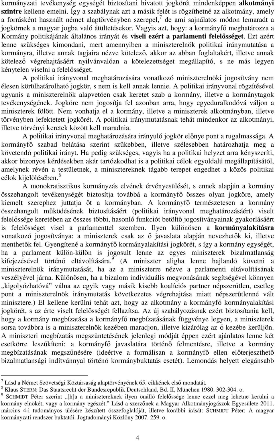 átültetésekor. Vagyis azt, hogy: a kormányfő meghatározza a Kormány politikájának általános irányát és viseli ezért a parlamenti felelősséget.