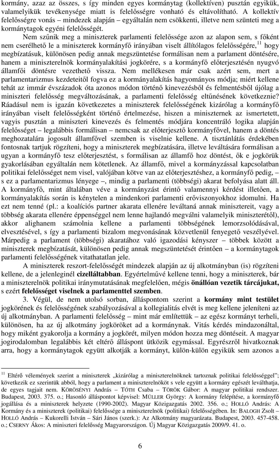 Nem szűnik meg a miniszterek parlamenti felelőssége azon az alapon sem, s főként nem cserélhető le a miniszterek kormányfő irányában viselt állítólagos felelősségére, 11 hogy megbízatásuk, különösen