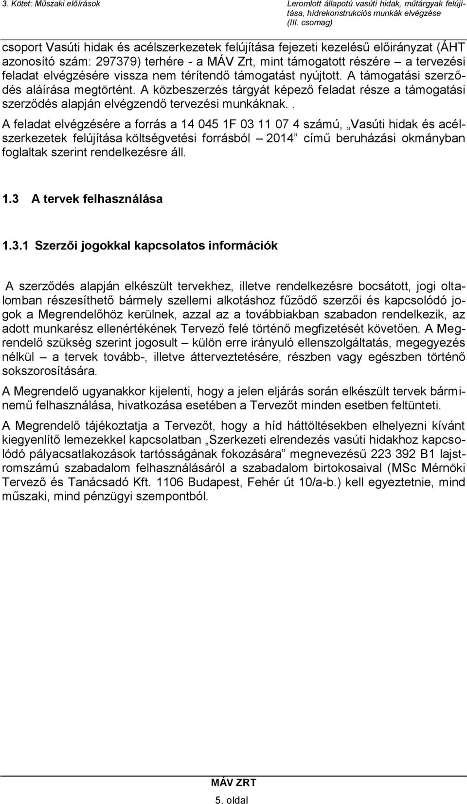 . A feladat elvégzésére a forrás a 14 045 1F 03 11 07 4 számú, Vasúti hidak és acélszerkezetek felújítása költségvetési forrásból 2014 című beruházási okmányban foglaltak szerint rendelkezésre áll. 1.3 A tervek felhasználása 1.