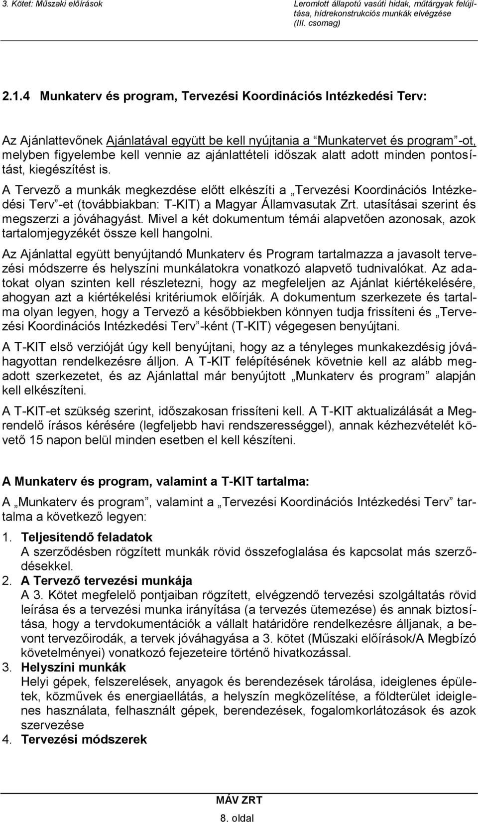 A Tervező a munkák megkezdése előtt elkészíti a Tervezési Koordinációs Intézkedési Terv -et (továbbiakban: T-KIT) a Magyar Államvasutak Zrt. utasításai szerint és megszerzi a jóváhagyást.